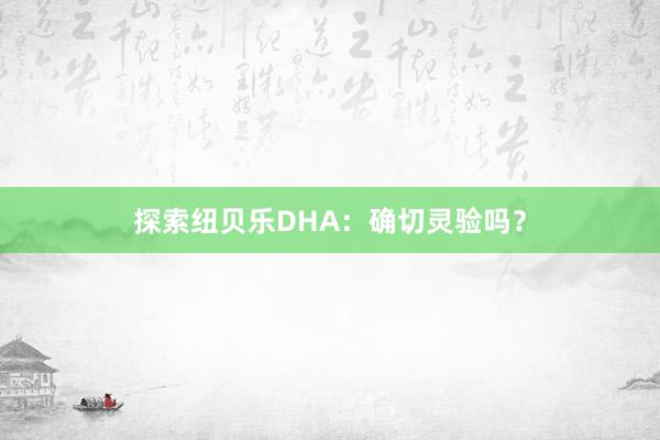 探索纽贝乐DHA：确切灵验吗？